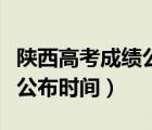 陜西高考成績公布時間是幾點（陜西高考成績公布時間）