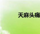 天麻頭痛片圖片（天麻頭痛片）
