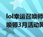 lol幸運(yùn)召喚師5月活動(dòng)地址2021（lol幸運(yùn)召喚師3月活動(dòng)網(wǎng)址）
