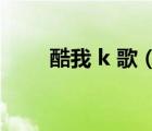 酷我 k 歌（酷我k歌麥克風(fēng)沒聲音）