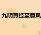 九陰真經(jīng)至尊風(fēng)物志（九陰真經(jīng)風(fēng)物志大全）