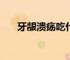 牙齦潰瘍吃什么藥效果好（牙齦潰瘍）
