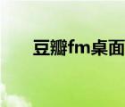 豆瓣fm桌面版下載（豆瓣fm桌面版）