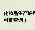 化妝品生產(chǎn)許可證查詢有效期（化妝品生產(chǎn)許可證查詢）