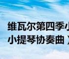 維瓦爾第四季小提琴協(xié)奏曲冬（維瓦爾第四季小提琴協(xié)奏曲）