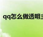 qq怎么做透明主題（怎么制作qq透明皮膚）