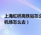 上海虹橋高鐵站怎么走到虹橋機(jī)場(chǎng)（上海虹橋高鐵站到虹橋機(jī)場(chǎng)怎么去）