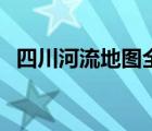 四川河流地圖全圖高清版（四川江河地圖）