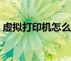 虛擬打印機(jī)怎么用不了（虛擬打印機(jī)怎么用）