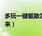 多玩一鍵驅(qū)散怎么調(diào)出來（一鍵驅(qū)散怎么調(diào)出來）