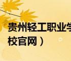 貴州輕工職業(yè)學(xué)校官網(wǎng)首頁（貴州輕工職業(yè)學(xué)校官網(wǎng)）