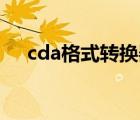 cda格式轉(zhuǎn)換器mp3（cda格式轉(zhuǎn)換器）