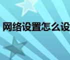 網(wǎng)絡(luò)設(shè)置怎么設(shè)置密碼（網(wǎng)絡(luò)設(shè)置怎么設(shè)置）