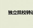 獨(dú)立院校轉(zhuǎn)設(shè)（獨(dú)立院校是什么意思）