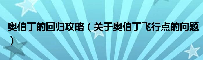 奧伯丁的回歸攻略（關于奧伯丁飛行點的問題）