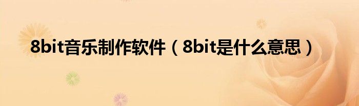 8bit音樂制作軟件（8bit是什么意思）