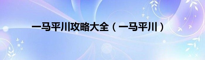 一馬平川攻略大全（一馬平川）