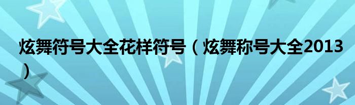 炫舞符號(hào)大全花樣符號(hào)（炫舞稱號(hào)大全2013）