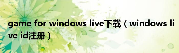 game for windows live下載（windows live id注冊）