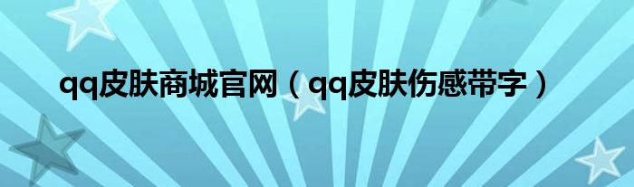 qq皮膚商城官網(wǎng)（qq皮膚傷感帶字）