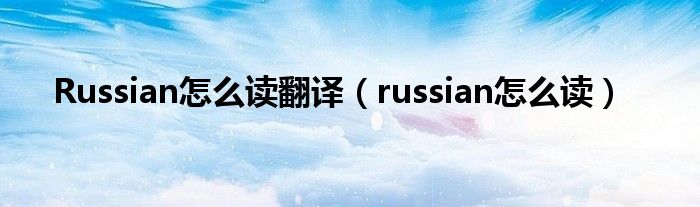 Russian怎么讀翻譯（russian怎么讀）