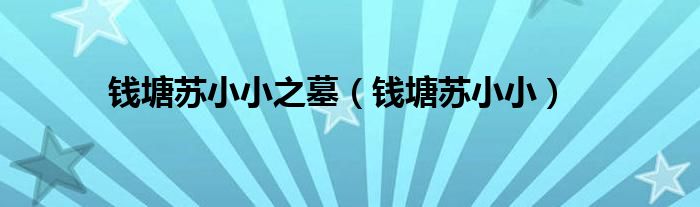 錢塘蘇小小之墓（錢塘蘇小?。? />
                                         </a>
                                    </div>
                                 <div   id=