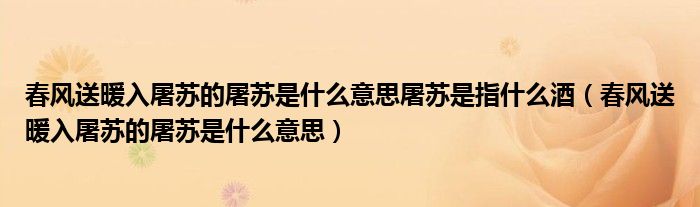 春風(fēng)送暖入屠蘇的屠蘇是什么意思屠蘇是指什么酒（春風(fēng)送暖入屠蘇的屠蘇是什么意思）