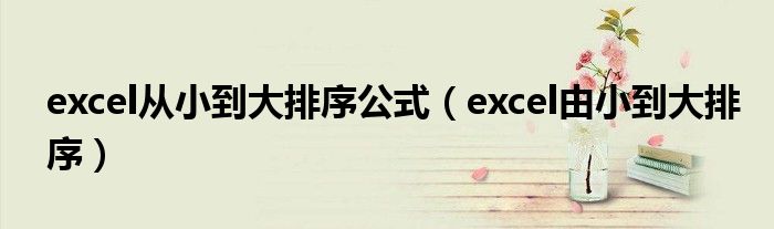 excel從小到大排序公式（excel由小到大排序）