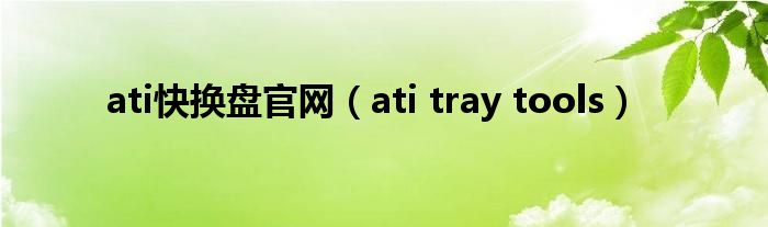 ati快換盤官網(wǎng)（ati tray tools）