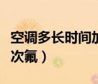 空調(diào)多長時間加一次氟好（空調(diào)多長時間加一次氟）