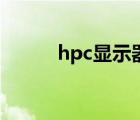 hpc顯示器怎么樣（hpc顯示器）