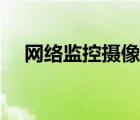 網(wǎng)絡(luò)監(jiān)控?cái)z像機(jī)安裝（網(wǎng)絡(luò)監(jiān)控?cái)z像機(jī)）