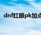 dnf紅眼pk加點2022（dnf圣騎士pk加點）