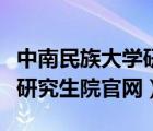 中南民族大學(xué)研究生招生簡(jiǎn)章（中南民族大學(xué)研究生院官網(wǎng)）