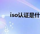 iso認(rèn)證是什么意思（iso認(rèn)證是什么）