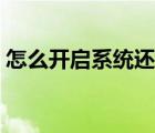 怎么開啟系統(tǒng)還原權(quán)限（怎么開啟系統(tǒng)還原）