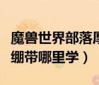 魔獸世界部落厚絲質(zhì)繃帶哪里學(xué)（聯(lián)盟厚絲質(zhì)繃帶哪里學(xué)）