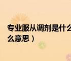專業(yè)服從調(diào)劑是什么意思?為什么選6項（專業(yè)服從調(diào)劑是什么意思）