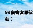 99宿舍客服軟件手機(jī)版（99宿舍客服軟件下載）