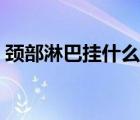 頸部淋巴掛什么科室（頸部疼痛掛什么科室）