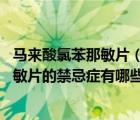 馬來酸氯苯那敏片（馬來酸氯苯那敏片的作用 馬來酸氯苯那敏片的禁忌癥有哪些）