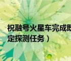 祝融號火星車完成既定探測任務(wù)意義（祝融號火星車完成既定探測任務(wù)）