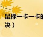 鼠標一卡一卡的怎么辦（鼠標一卡一卡怎么解決）