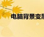 電腦背景變黑了怎么處理（電腦北京）