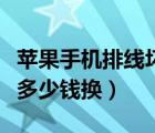 蘋(píng)果手機(jī)排線壞了修多少錢(qián)（蘋(píng)果排線壞了要多少錢(qián)換）