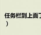 任務(wù)欄到上面了怎么辦（任務(wù)欄在上面怎么辦）