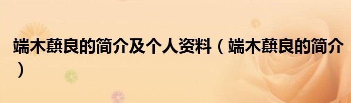 端木蕻良的簡(jiǎn)介及個(gè)人資料（端木蕻良的簡(jiǎn)介）