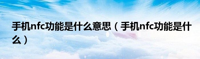 手機nfc功能是什么意思（手機nfc功能是什么）
