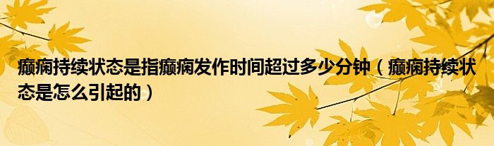 癲癇持續(xù)狀態(tài)是指癲癇發(fā)作時(shí)間超過多少分鐘（癲癇持續(xù)狀態(tài)是怎么引起的）