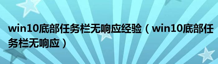 win10底部任務欄無響應經(jīng)驗（win10底部任務欄無響應）